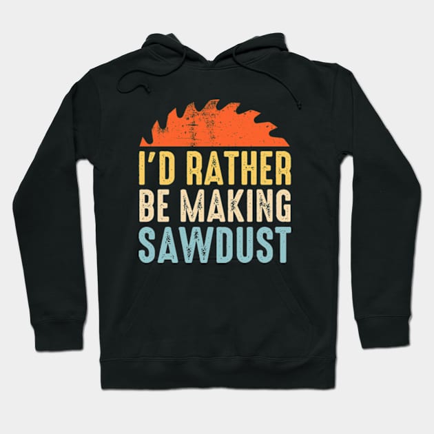 I'd Rather Be Making Sawdust Funny Carpenter Hoodie by Atelier Djeka